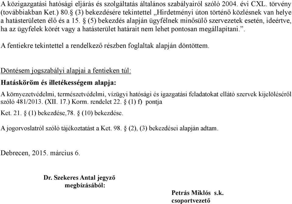 (5) bekezdés alapján ügyfélnek minősülő szervezetek esetén, ideértve, ha az ügyfelek körét vagy a hatásterület határait nem lehet pontosan megállapítani.