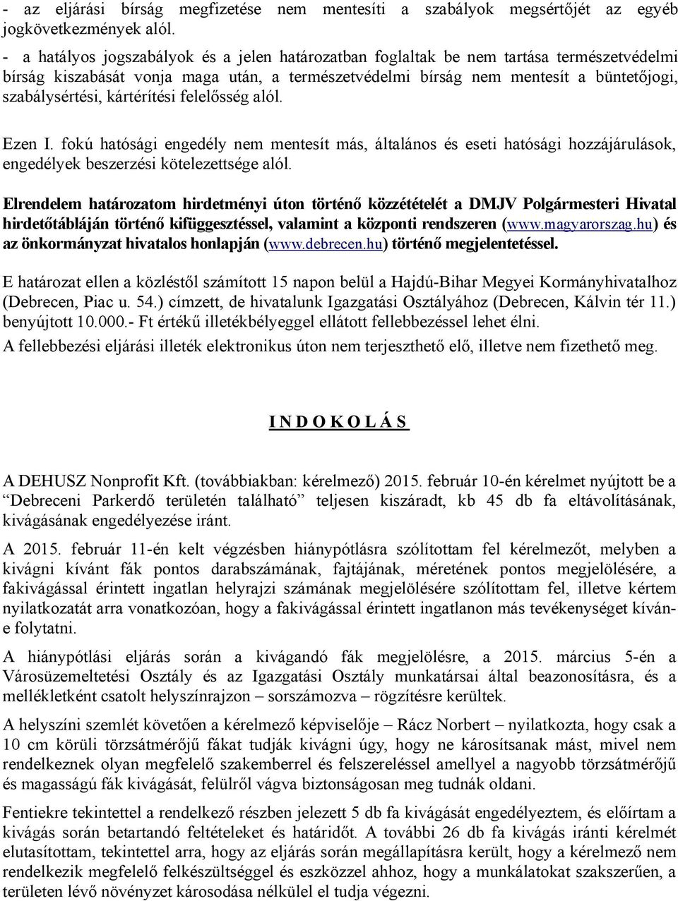 kártérítési felelősség alól. Ezen I. fokú hatósági engedély nem mentesít más, általános és eseti hatósági hozzájárulások, engedélyek beszerzési kötelezettsége alól.