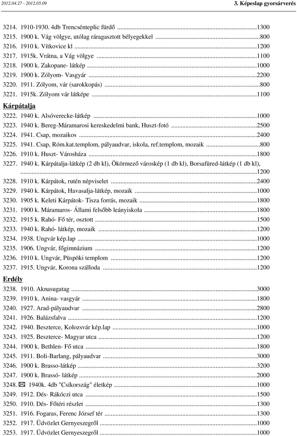 ..1000 3223. 1940 k. Bereg-Máramarosi kereskedelmi bank, Huszt-fotó...2500 3224. 1941. Csap, mozaikos...2400 3225. 1941. Csap, Róm.kat.templom, pályaudvar, iskola, ref.templom, mozaik...800 3226.