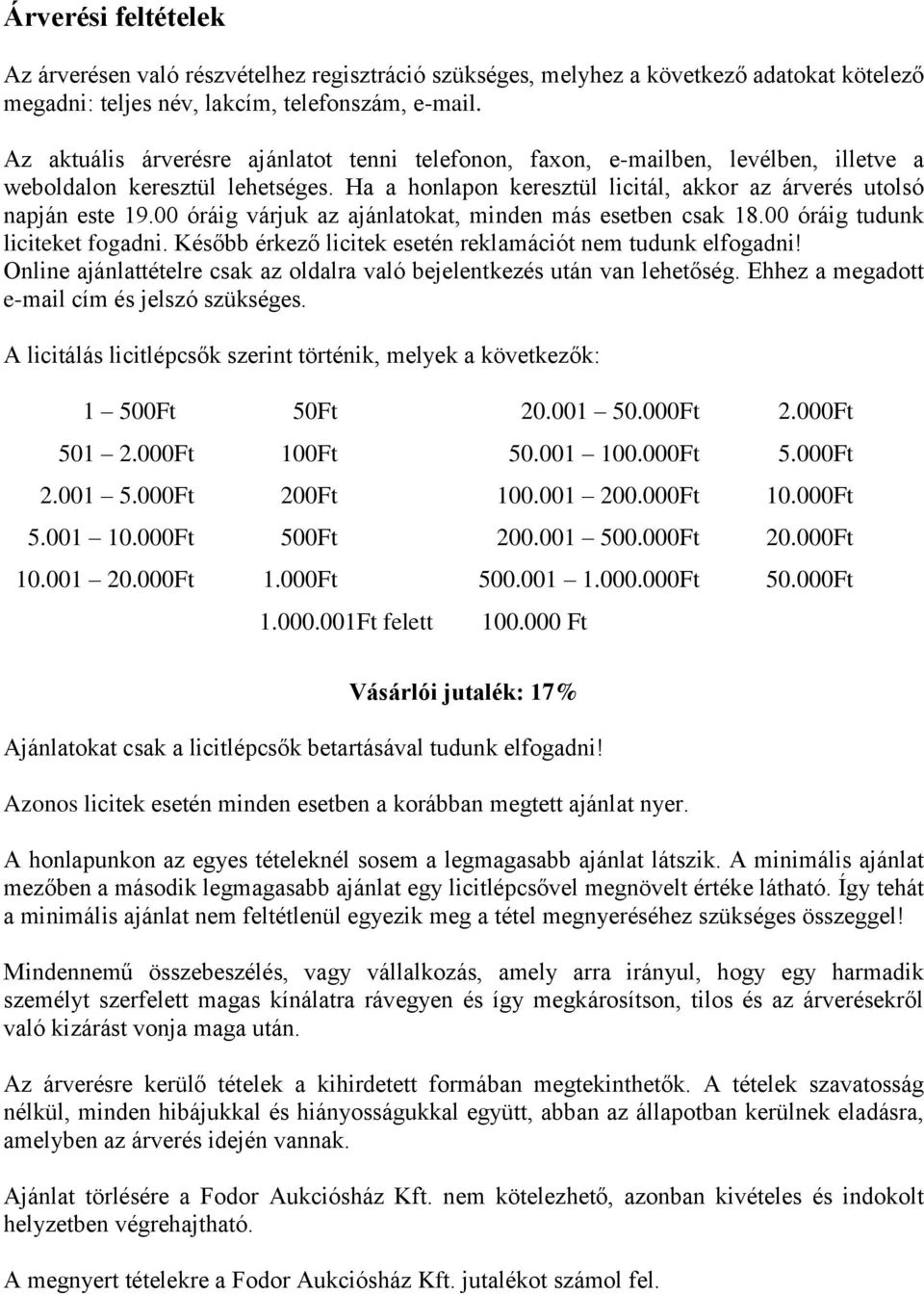 00 óráig várjuk az ajánlatokat, minden más esetben csak 18.00 óráig tudunk liciteket fogadni. Később érkező licitek esetén reklamációt nem tudunk elfogadni!