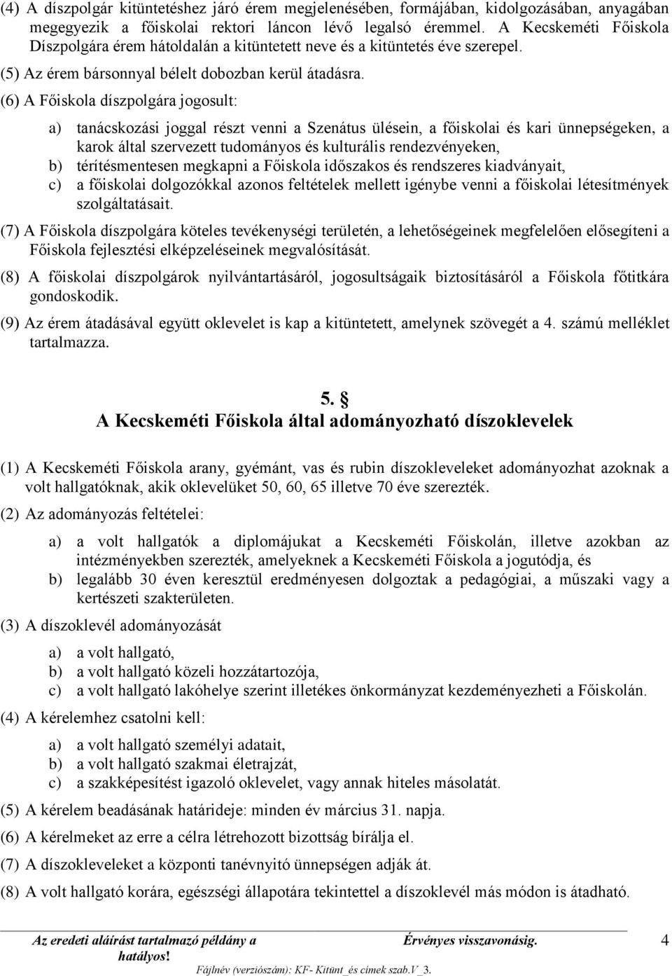 (6) A Főiskola díszpolgára jogosult: a) tanácskozási joggal részt venni a Szenátus ülésein, a főiskolai és kari ünnepségeken, a karok által szervezett tudományos és kulturális rendezvényeken, b)