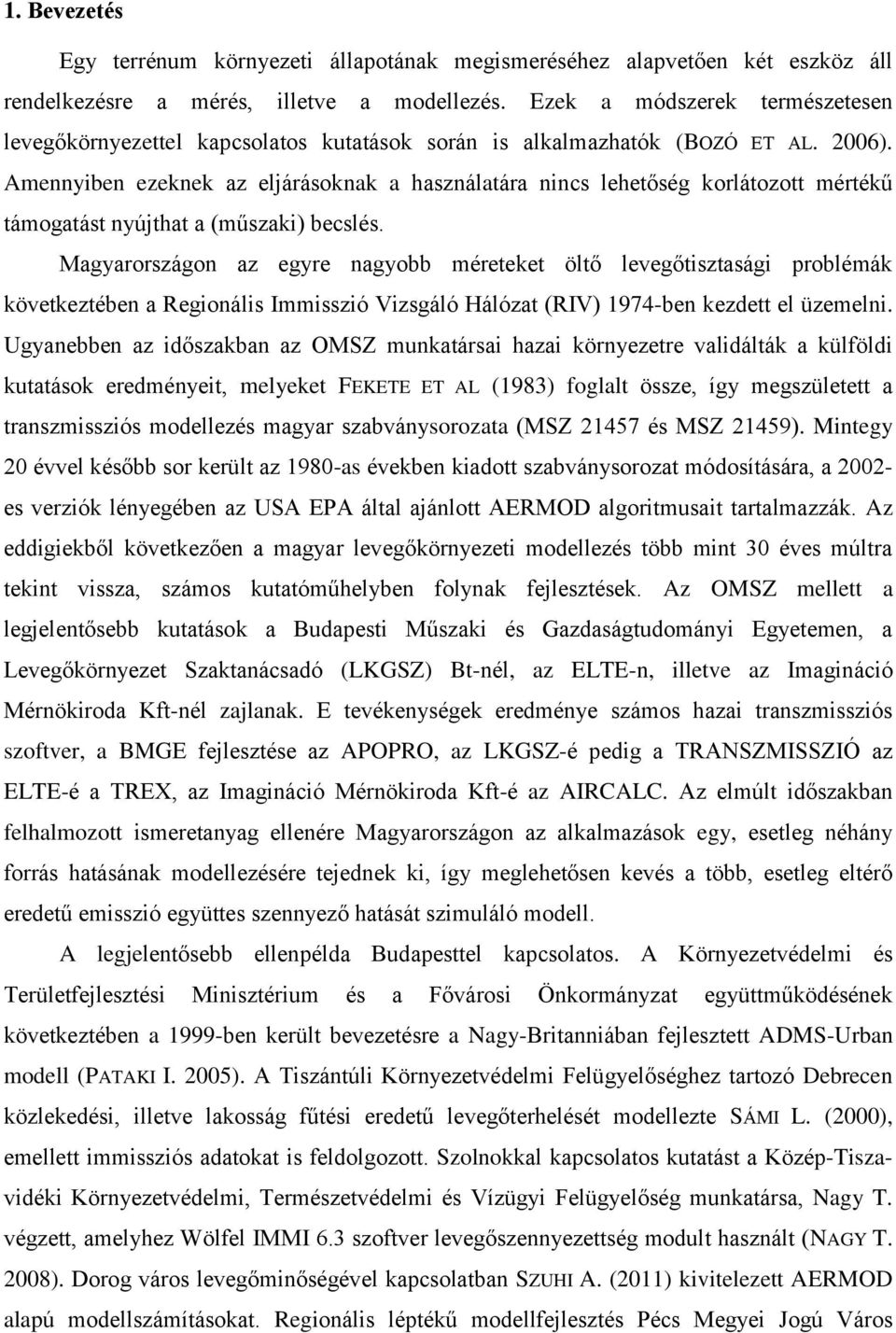 Amennyiben ezeknek az eljárásoknak a használatára nincs lehetőség korlátozott mértékű támogatást nyújthat a (műszaki) becslés.