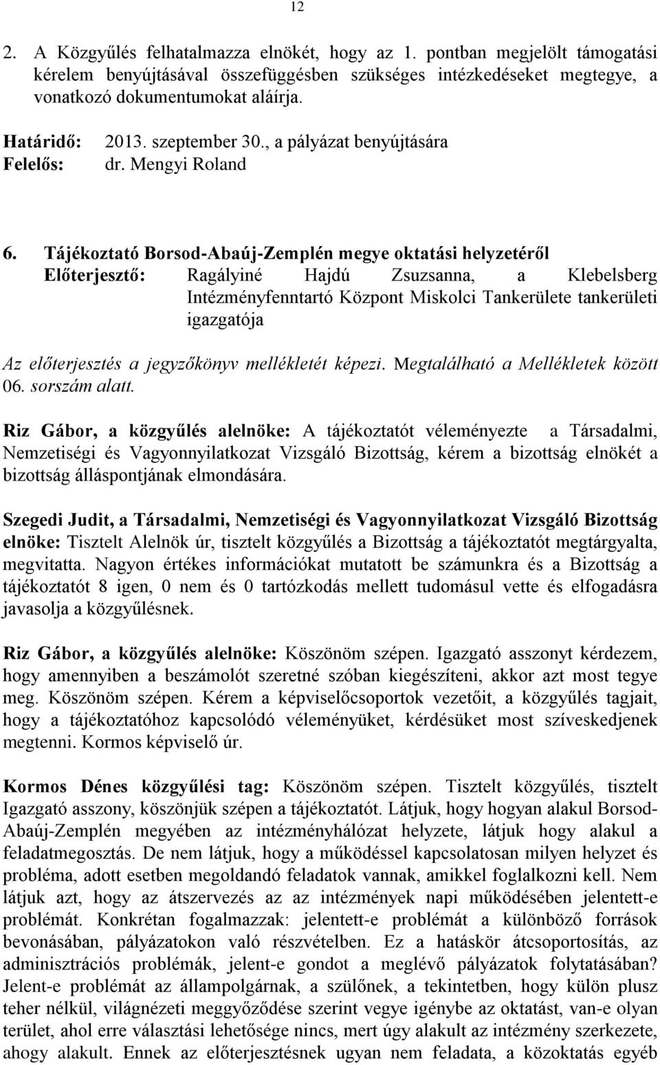 Tájékoztató Borsod-Abaúj-Zemplén megye oktatási helyzetéről Előterjesztő: Ragályiné Hajdú Zsuzsanna, a Klebelsberg Intézményfenntartó Központ Miskolci Tankerülete tankerületi igazgatója Az