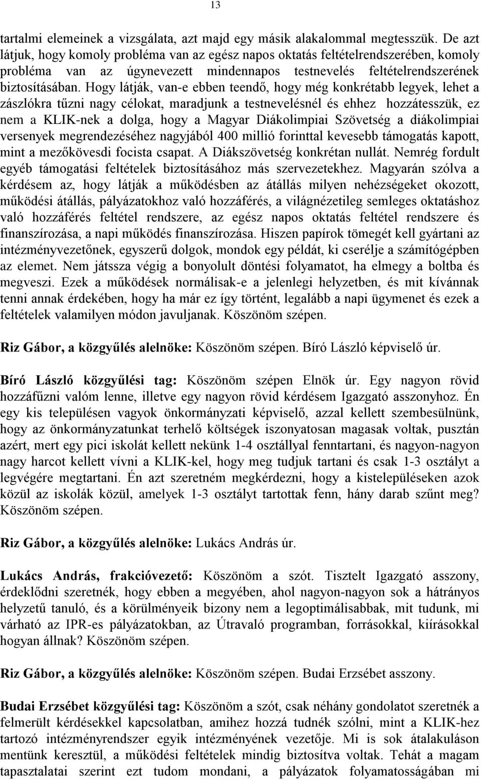 Hogy látják, van-e ebben teendő, hogy még konkrétabb legyek, lehet a zászlókra tűzni nagy célokat, maradjunk a testnevelésnél és ehhez hozzátesszük, ez nem a KLIK-nek a dolga, hogy a Magyar