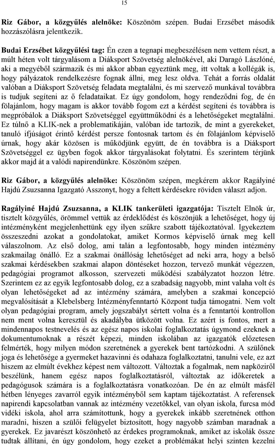 akkor abban egyeztünk meg, itt voltak a kollégák is, hogy pályázatok rendelkezésre fognak állni, meg lesz oldva.