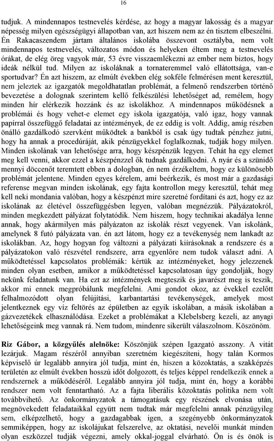 visszaemlékezni az ember nem biztos, hogy ideák nélkül tud. Milyen az iskoláknak a tornateremmel való ellátottsága, van-e sportudvar?