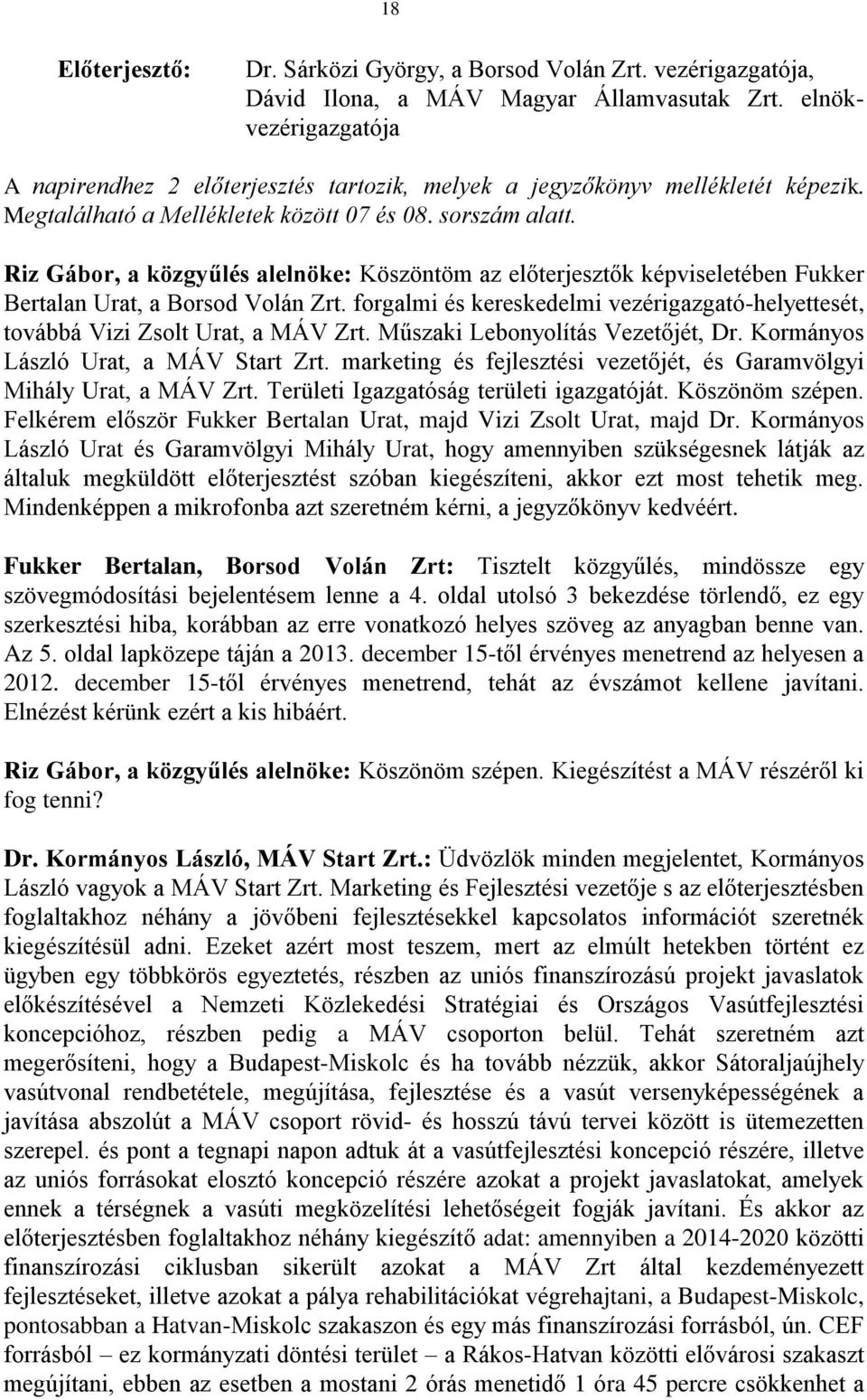 Riz Gábor, a közgyűlés alelnöke: Köszöntöm az előterjesztők képviseletében Fukker Bertalan Urat, a Borsod Volán Zrt.