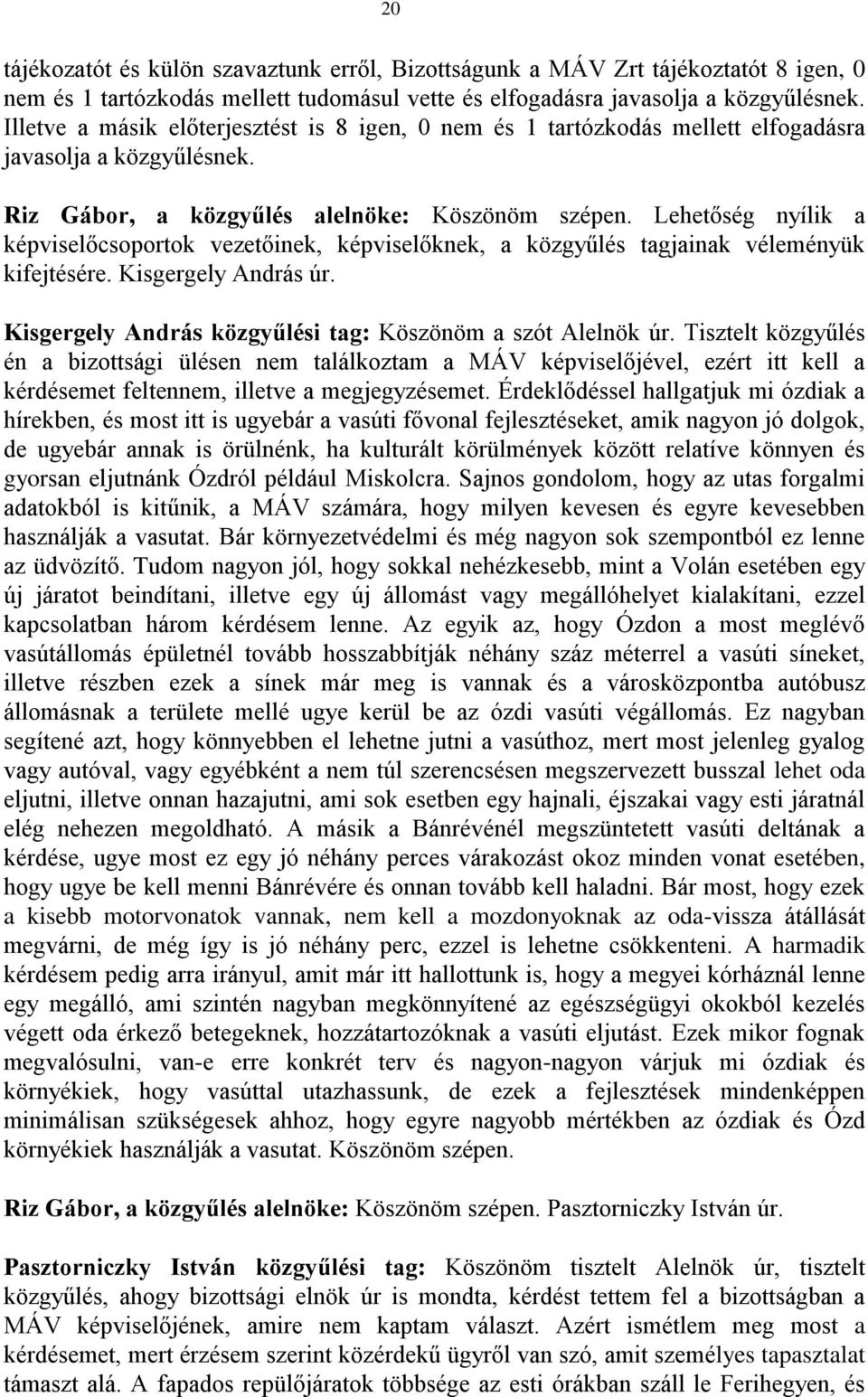 Lehetőség nyílik a képviselőcsoportok vezetőinek, képviselőknek, a közgyűlés tagjainak véleményük kifejtésére. Kisgergely András úr. Kisgergely András közgyűlési tag: Köszönöm a szót Alelnök úr.