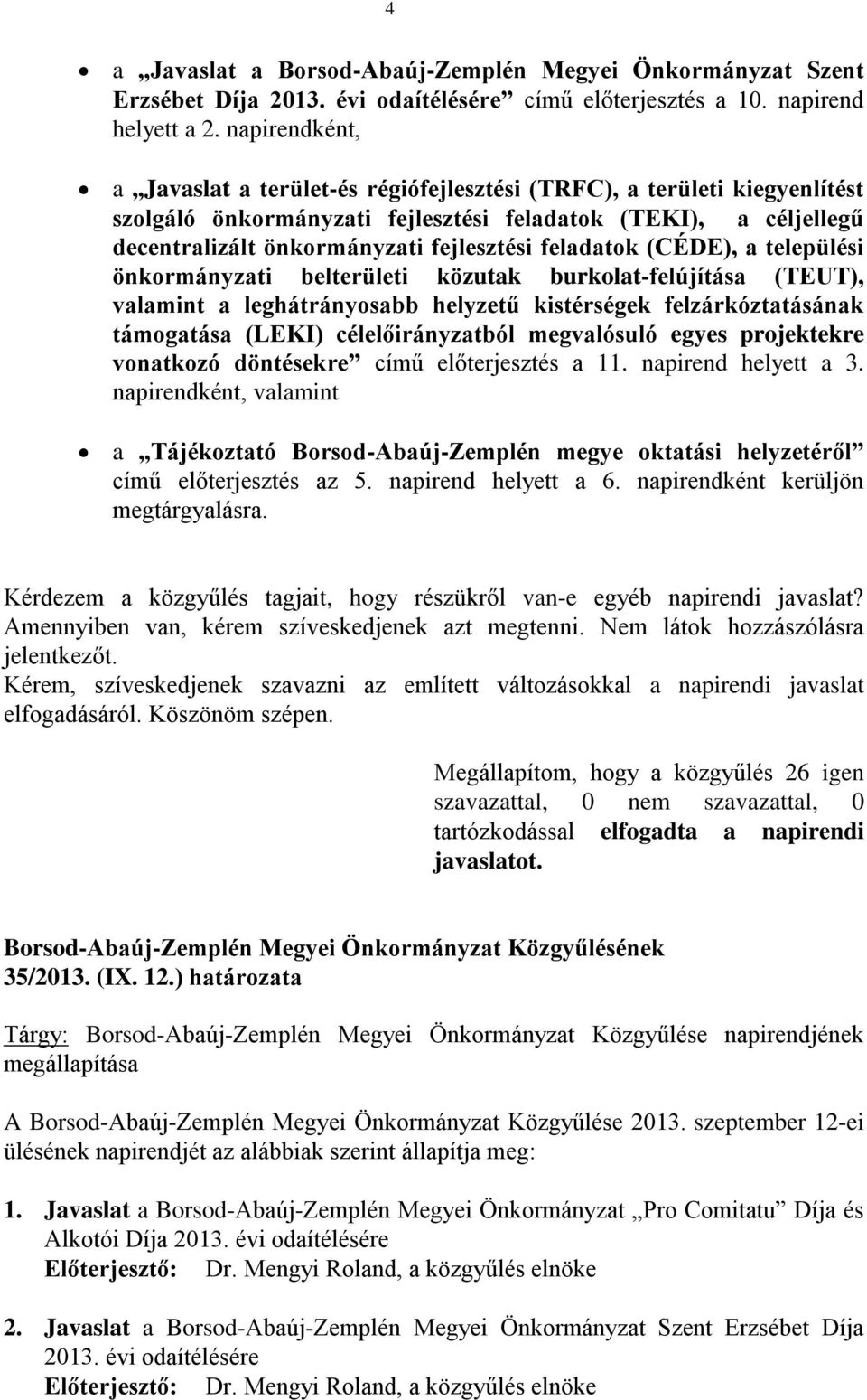 feladatok (CÉDE), a települési önkormányzati belterületi közutak burkolat-felújítása (TEUT), valamint a leghátrányosabb helyzetű kistérségek felzárkóztatásának támogatása (LEKI) célelőirányzatból