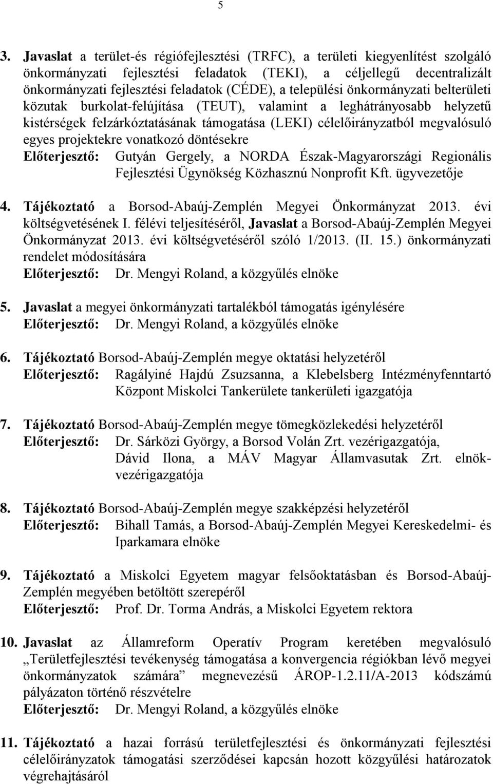 egyes projektekre vonatkozó döntésekre Előterjesztő: Gutyán Gergely, a NORDA Észak-Magyarországi Regionális Fejlesztési Ügynökség Közhasznú Nonprofit Kft. ügyvezetője 4.