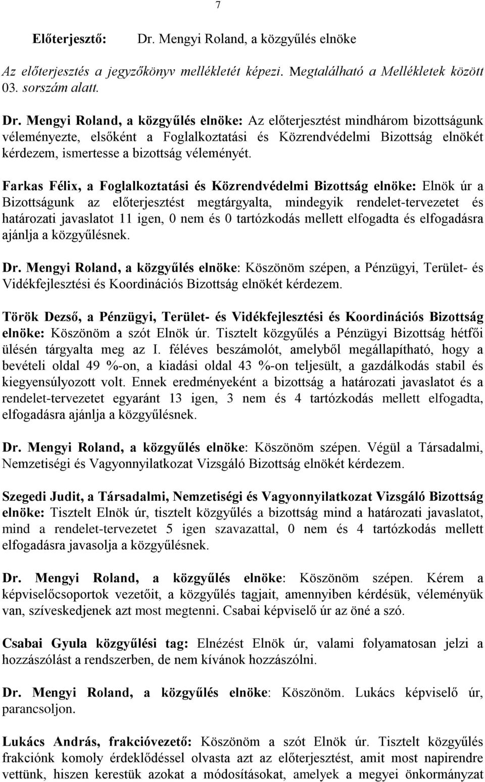 Mengyi Roland, a közgyűlés elnöke: Az előterjesztést mindhárom bizottságunk véleményezte, elsőként a Foglalkoztatási és Közrendvédelmi Bizottság elnökét kérdezem, ismertesse a bizottság véleményét.