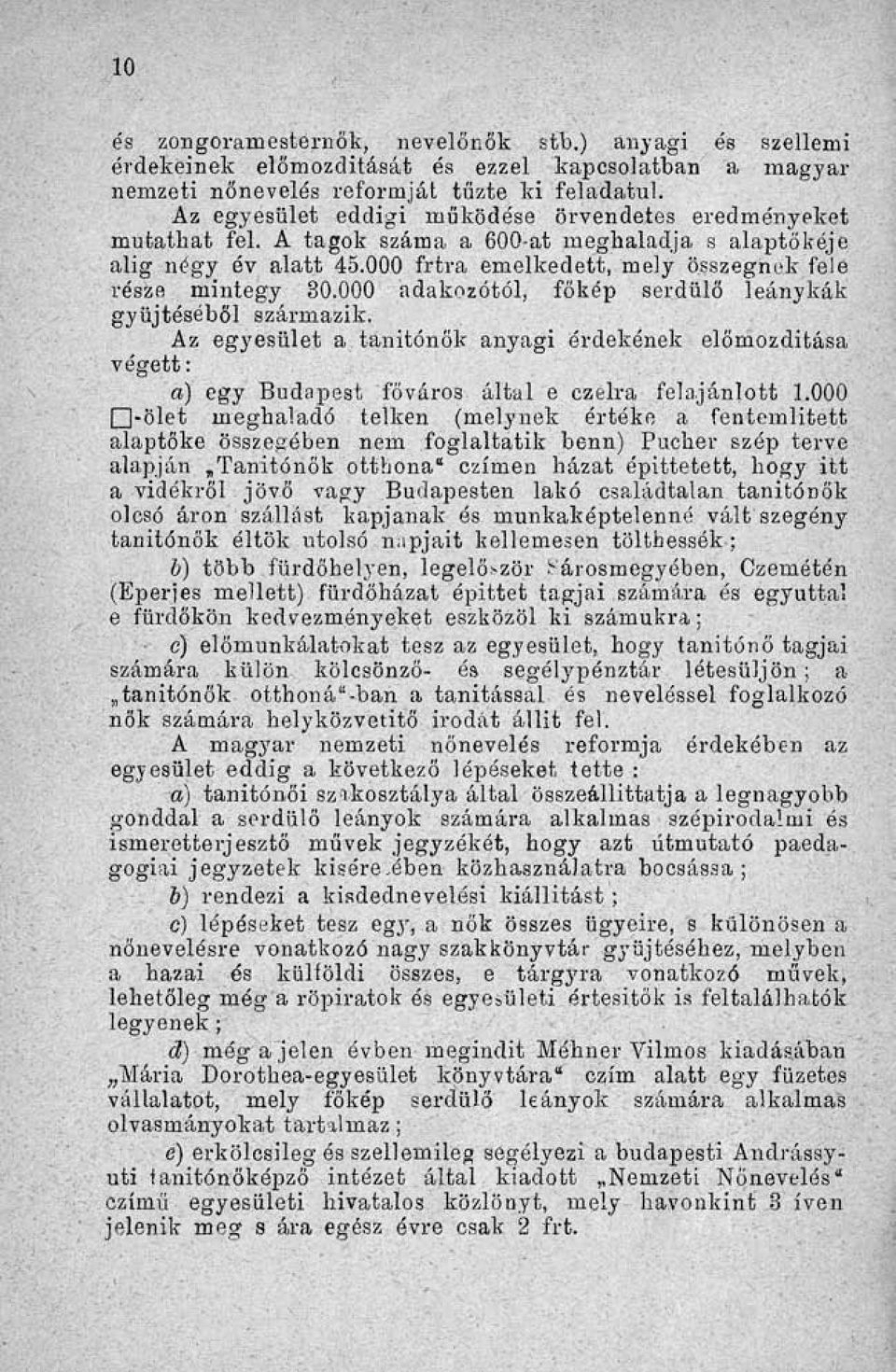 000 adakozótól, főkép serdülő leánykák gyűjtéséből származik. Az egyesület a tanítónők anyagi érdekének előmozdítása végett: a) egy Budapest főváros által e czelra felajánlott 1.