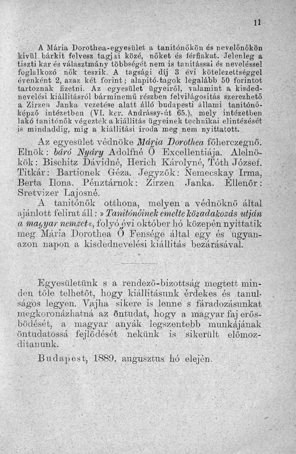 A tagsági díj 3 évi kötelezettséggel évenként 2, azaz két forint; alapító-tagok legalább 50 forintot tartoznak fizetni.