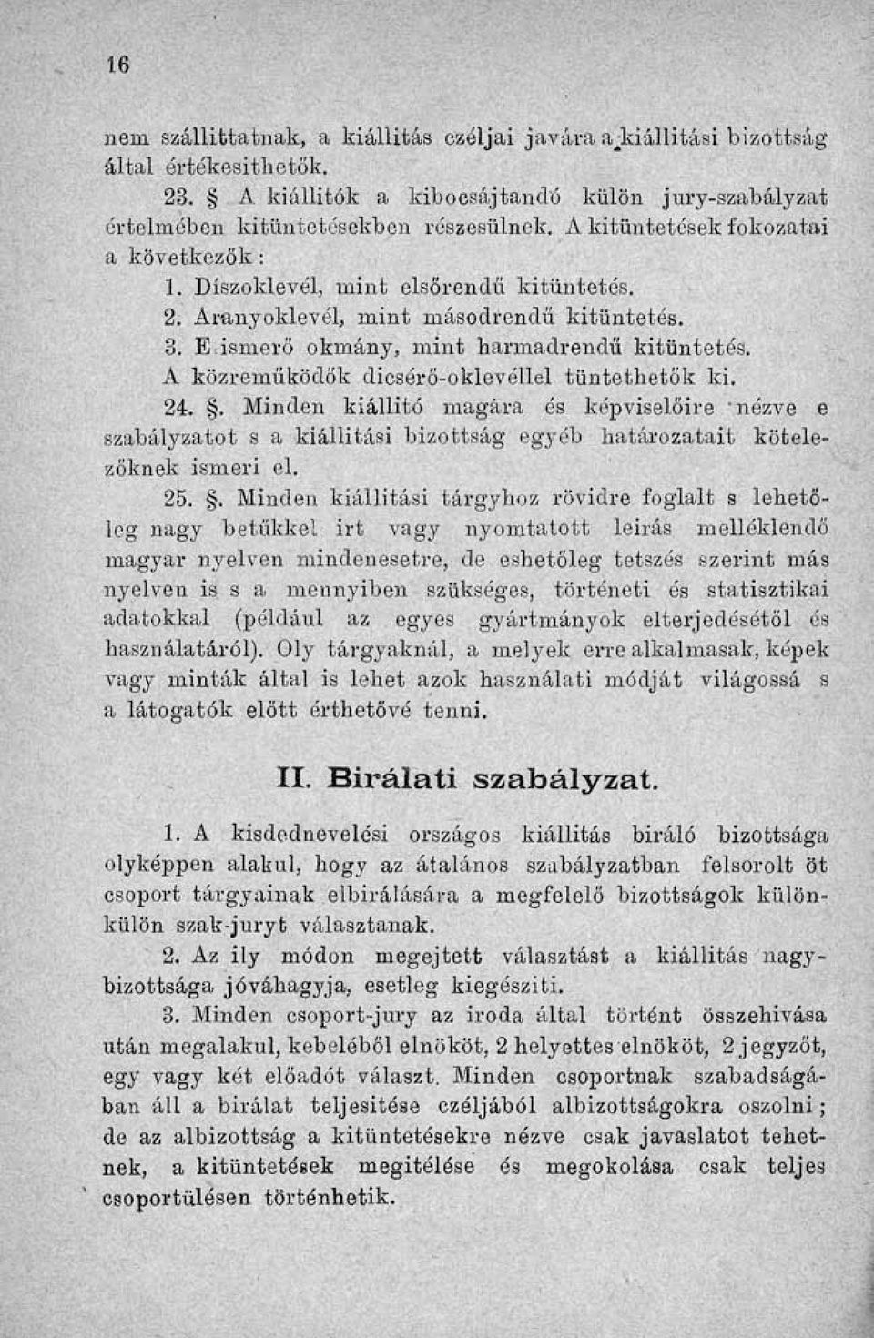 A közreműködők dicsérő-oklevéllel tüntethetők ki. 24.. Minden kiállító magára és képviselőire 'nézve e szabályzatot s a kiállitási bizottság egyéb határozatait kötelezőknek ismeri el. 25.