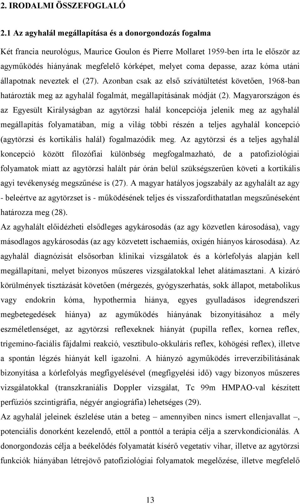 depasse, azaz kóma utáni állapotnak neveztek el (27). Azonban csak az első szívátültetést követően, 1968-ban határozták meg az agyhalál fogalmát, megállapításának módját (2).