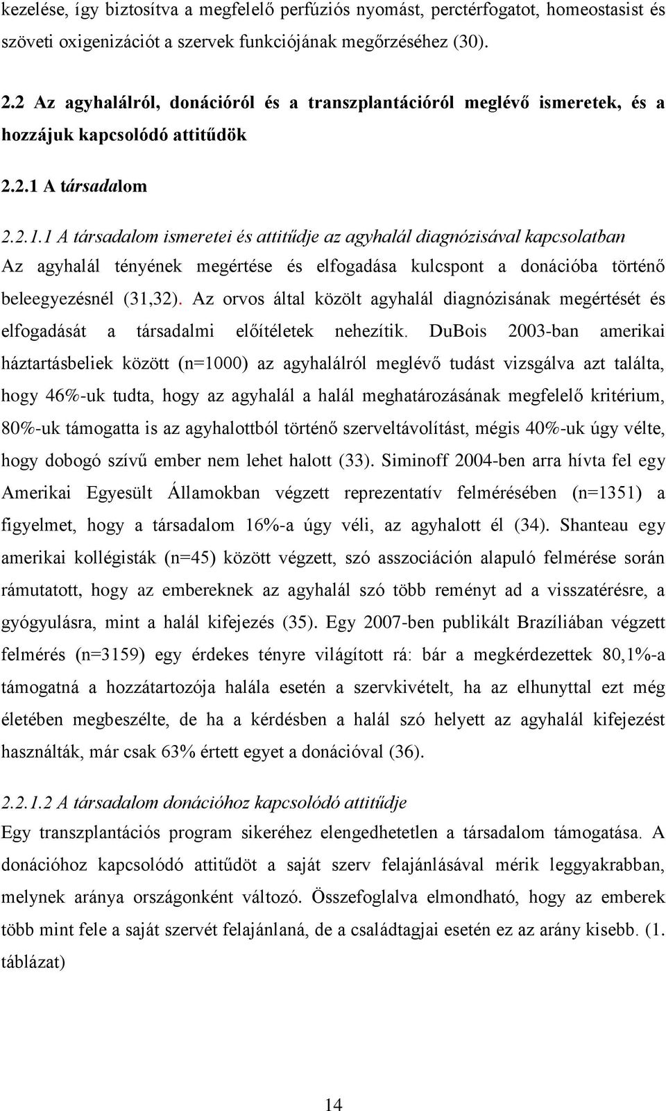 A társadalom 2.2.1.1 A társadalom ismeretei és attitűdje az agyhalál diagnózisával kapcsolatban Az agyhalál tényének megértése és elfogadása kulcspont a donációba történő beleegyezésnél (31,32).