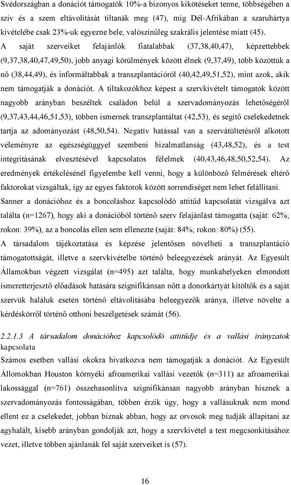 A saját szerveiket felajánlók fiatalabbak (37,38,40,47), képzettebbek (9,37,38,40,47,49,50), jobb anyagi körülmények között élnek (9,37,49), több közöttük a nő (38,44,49), és informáltabbak a