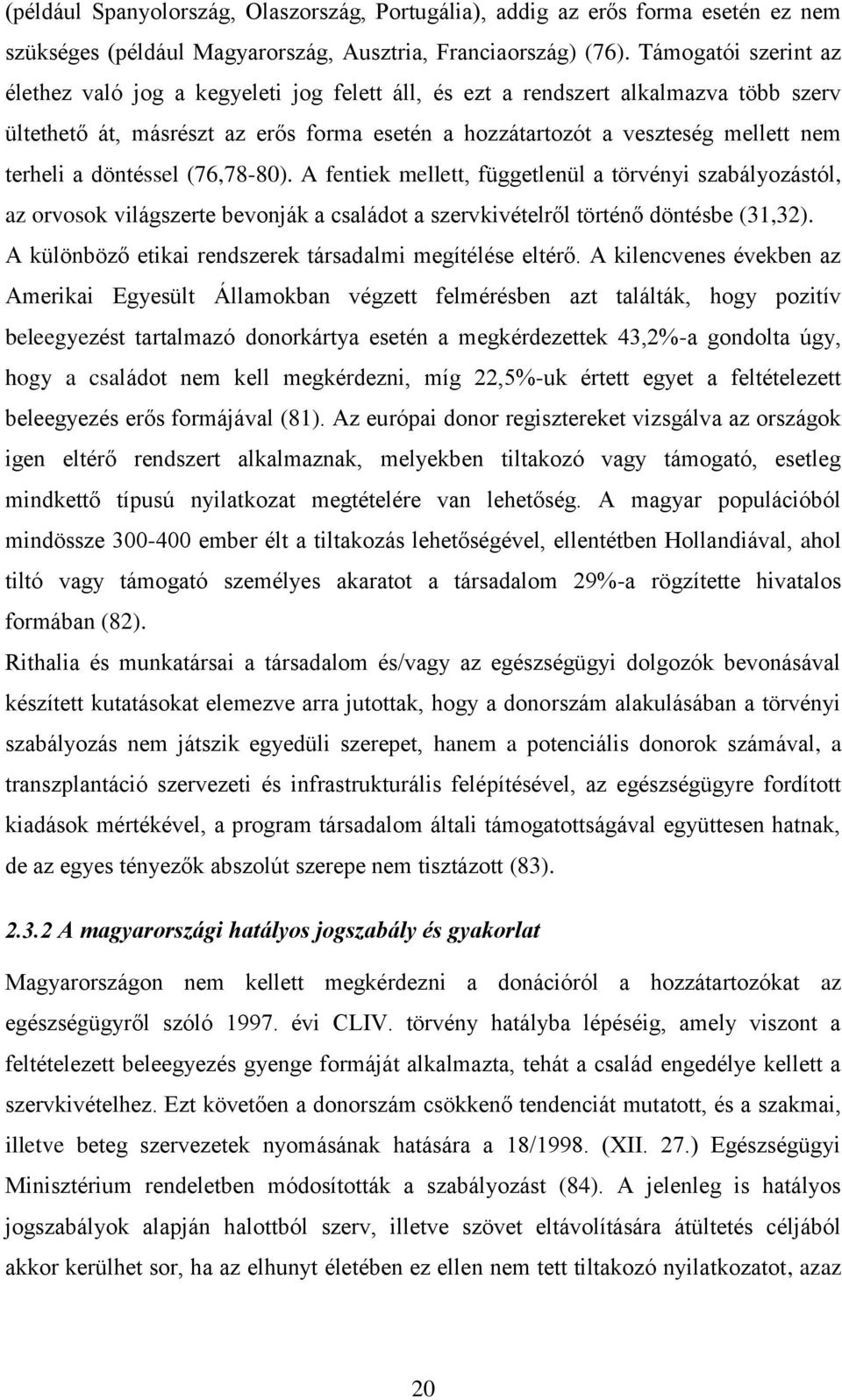 a döntéssel (76,78-80). A fentiek mellett, függetlenül a törvényi szabályozástól, az orvosok világszerte bevonják a családot a szervkivételről történő döntésbe (31,32).