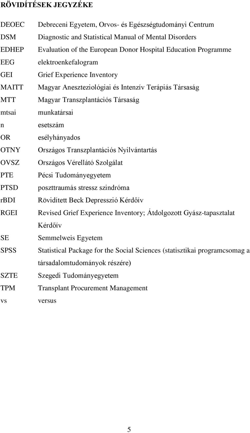 Transzplantációs Társaság munkatársai esetszám esélyhányados Országos Transzplantációs Nyilvántartás Országos Vérellátó Szolgálat Pécsi Tudományegyetem poszttraumás stressz szindróma Rövidített Beck