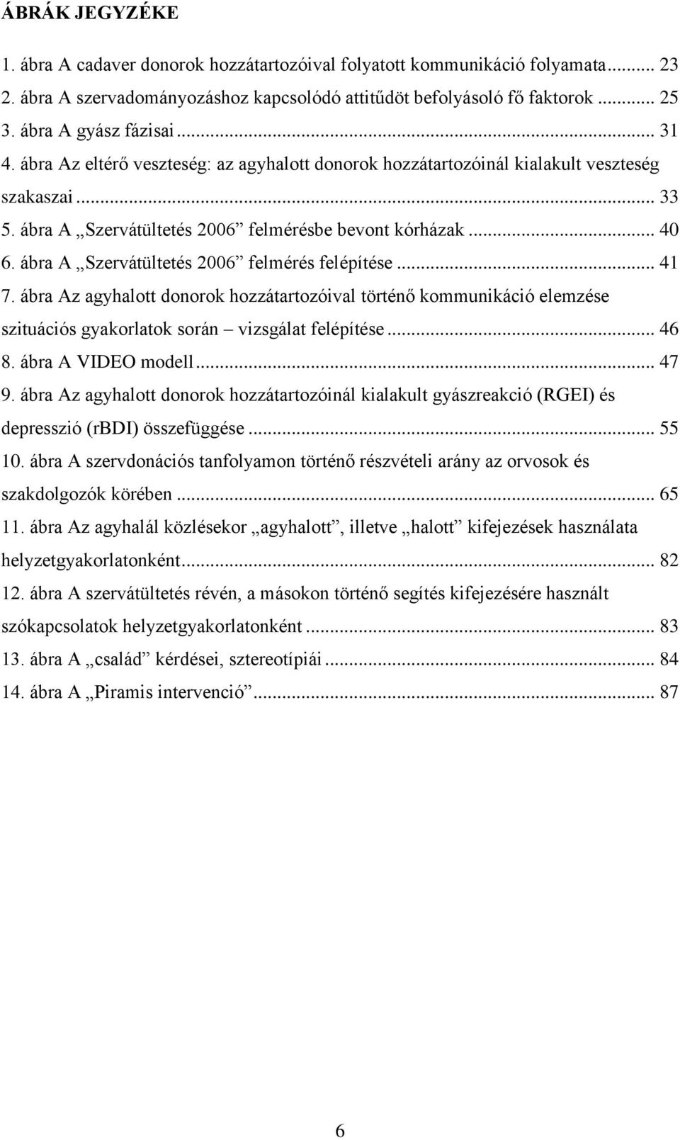 ábra A Szervátültetés 2006 felmérés felépítése... 41 7. ábra Az agyhalott donorok hozzátartozóival történő kommunikáció elemzése szituációs gyakorlatok során vizsgálat felépítése... 46 8.