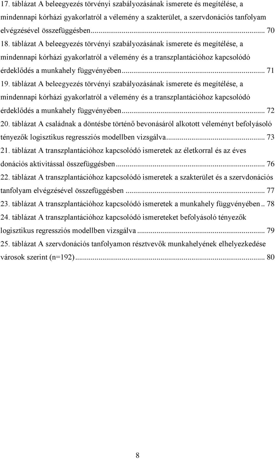 táblázat A beleegyezés törvényi szabályozásának ismerete és megítélése, a mindennapi kórházi gyakorlatról a vélemény és a transzplantációhoz kapcsolódó érdeklődés a munkahely függvényében... 72 20.