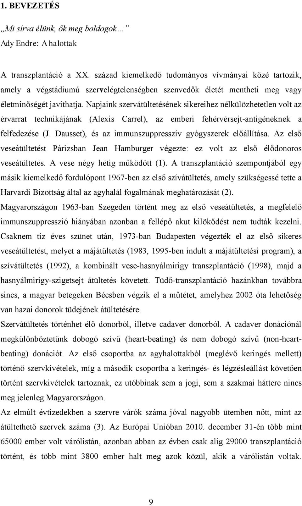 Napjaink szervátültetésének sikereihez nélkülözhetetlen volt az érvarrat technikájának (Alexis Carrel), az emberi fehérvérsejt-antigéneknek a felfedezése (J.