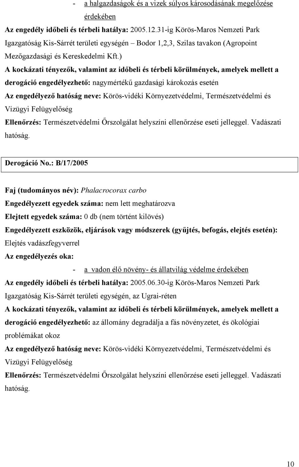 : B/17/2005 Engedélyezett egyedek száma: nem lett meghatározva Elejtett egyedek száma: 0 db (nem történt kilövés) Elejtés vadászfegyverrel - a vadon élő növény- és állatvilág védelme Az engedély