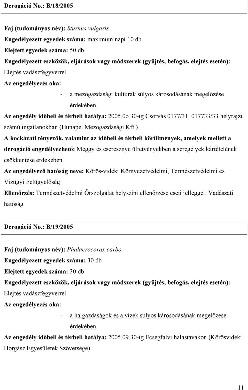 károsodásának megelőzése. Az engedély időbeli és térbeli hatálya: 2005.06.30-ig Csorvás 0177/31, 017733/33 helyrajzi számú ingatlanokban (Hunapel Mezőgazdasági Kft.