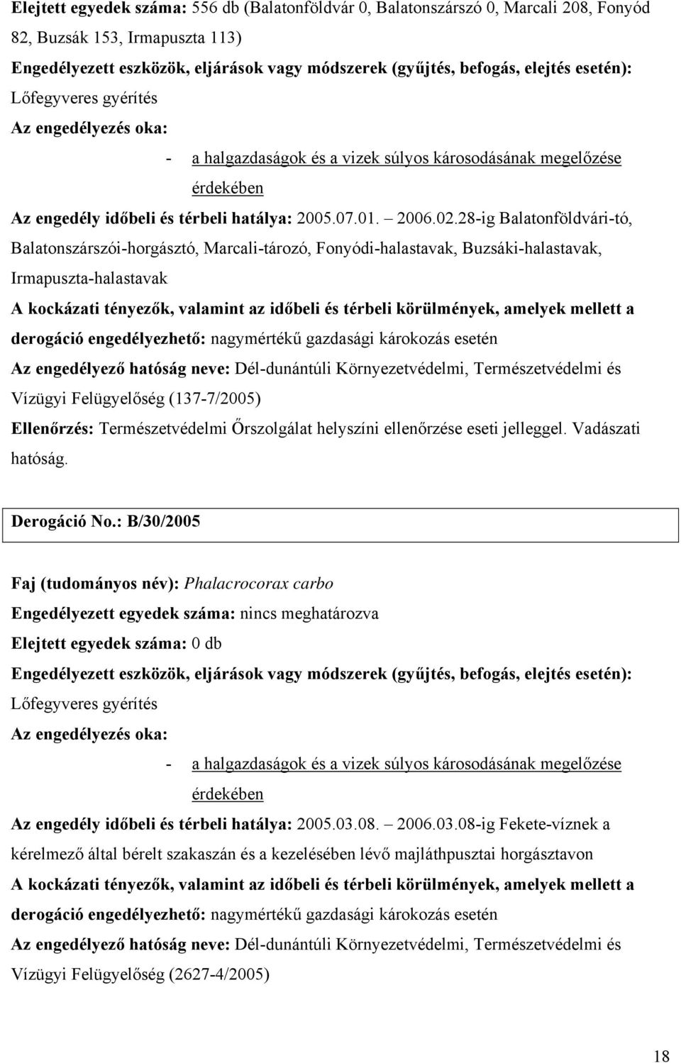 Az engedélyező hatóság neve: Dél-dunántúli Környezetvédelmi, Természetvédelmi és Vízügyi Felügyelőség (137-7/2005) Derogáció No.