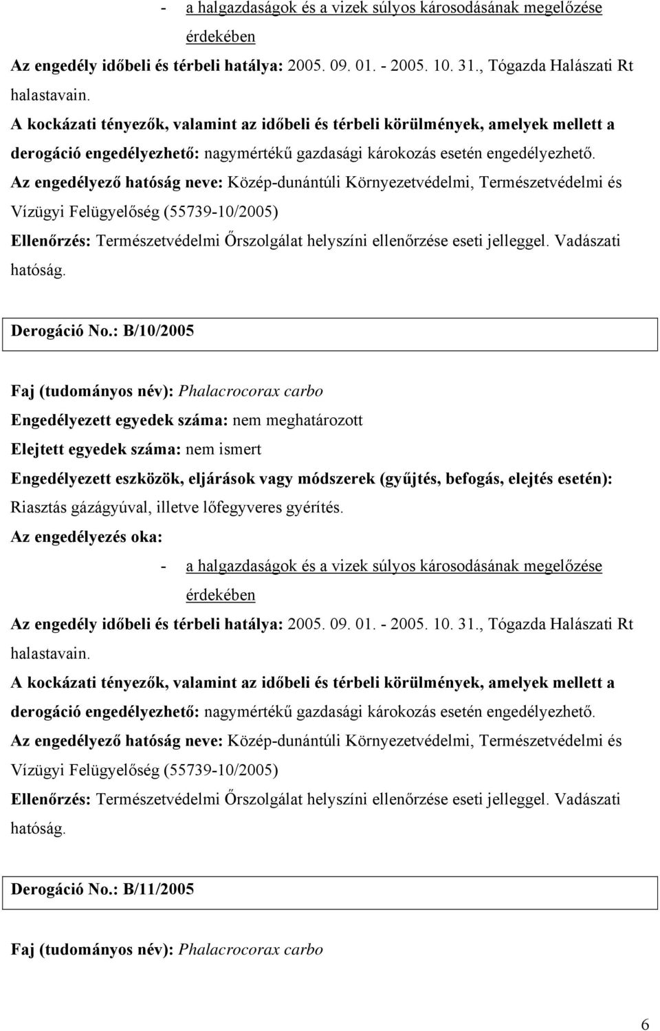 : B/10/2005 Elejtett egyedek száma: nem ismert Riasztás gázágyúval, illetve lőfegyveres gyérítés.  : B/11/2005 6