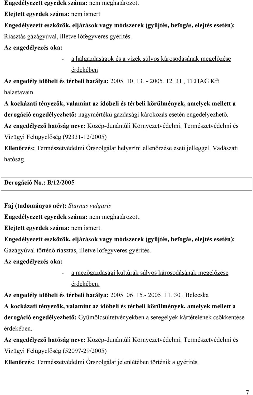 Az engedélyező hatóság neve: Közép-dunántúli Környezetvédelmi, Természetvédelmi és Vízügyi Felügyelőség (92331-12/2005) Derogáció No.: B/12/2005 Faj (tudományos név): Sturnus vulgaris.