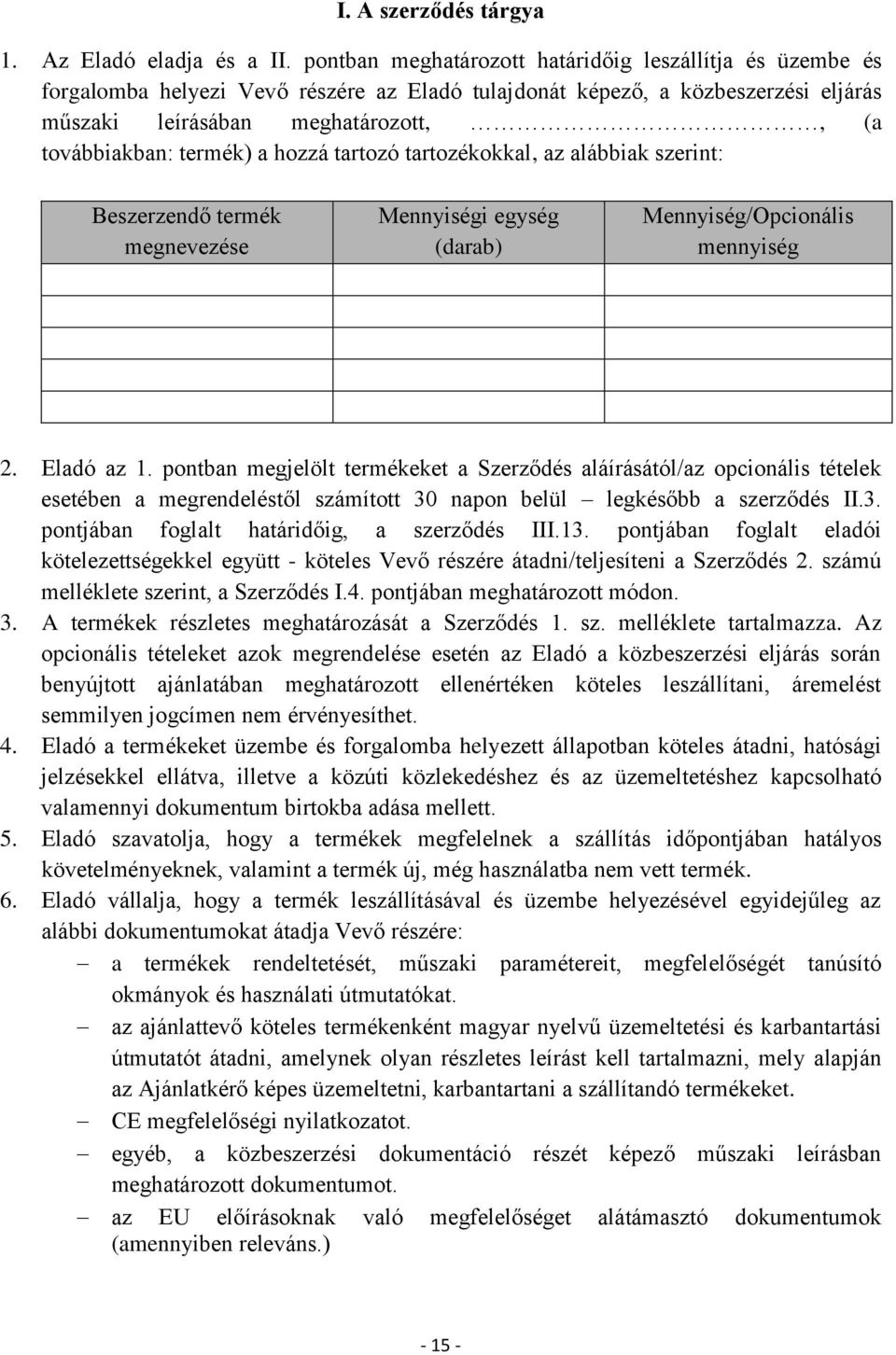 termék) a hozzá tartozó tartozékokkal, az alábbiak szerint: Beszerzendő termék megnevezése Mennyiségi egység (darab) Mennyiség/Opcionális mennyiség 2. Eladó az 1.