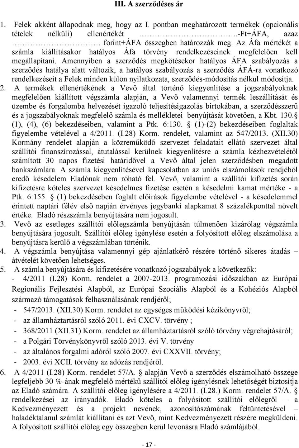 Amennyiben a szerződés megkötésekor hatályos ÁFA szabályozás a szerződés hatálya alatt változik, a hatályos szabályozás a szerződés ÁFÁ-ra vonatkozó rendelkezéseit a Felek minden külön nyilatkozata,