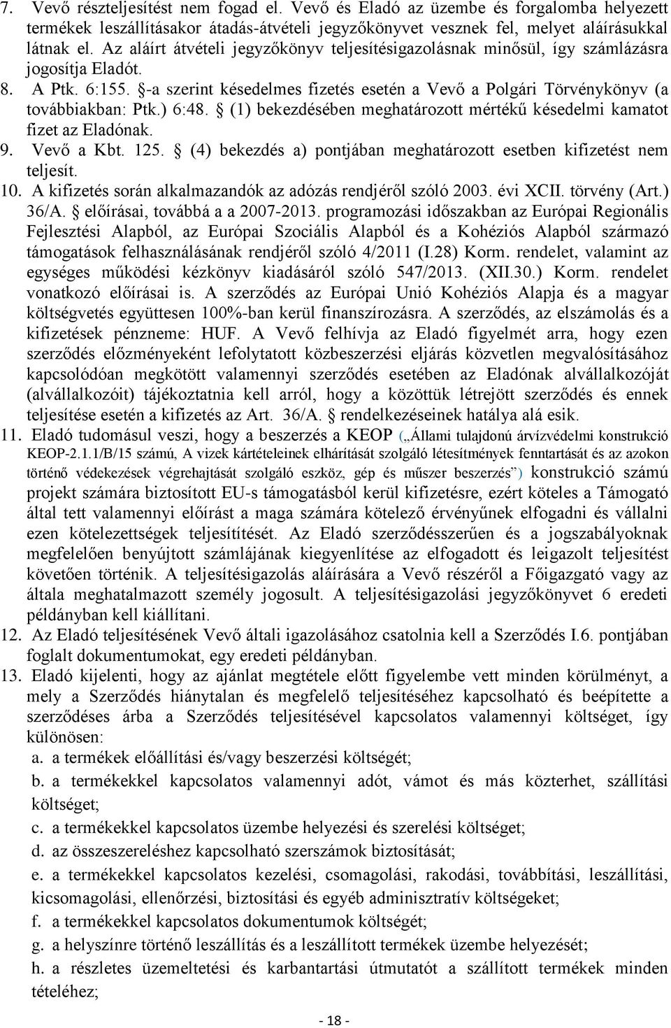 -a szerint késedelmes fizetés esetén a Vevő a Polgári Törvénykönyv (a továbbiakban: Ptk.) 6:48. (1) bekezdésében meghatározott mértékű késedelmi kamatot fizet az Eladónak. 9. Vevő a Kbt. 125.