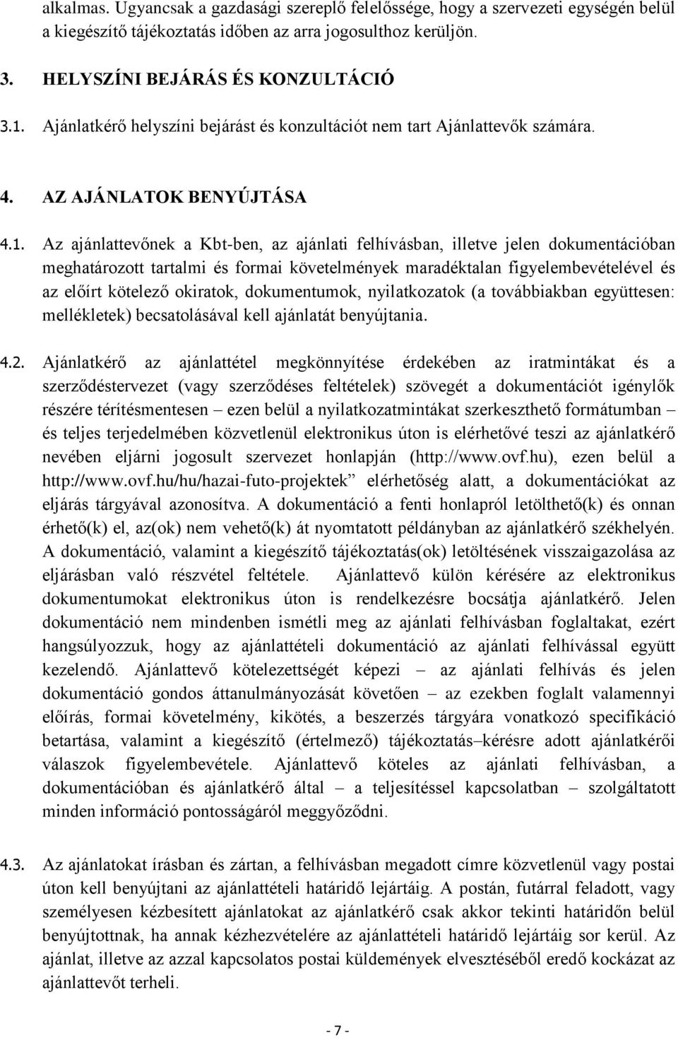 Az ajánlattevőnek a Kbt-ben, az ajánlati felhívásban, illetve jelen dokumentációban meghatározott tartalmi és formai követelmények maradéktalan figyelembevételével és az előírt kötelező okiratok,