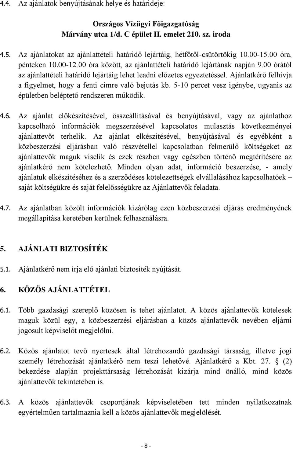 00 órától az ajánlattételi határidő lejártáig lehet leadni előzetes egyeztetéssel. Ajánlatkérő felhívja a figyelmet, hogy a fenti címre való bejutás kb.