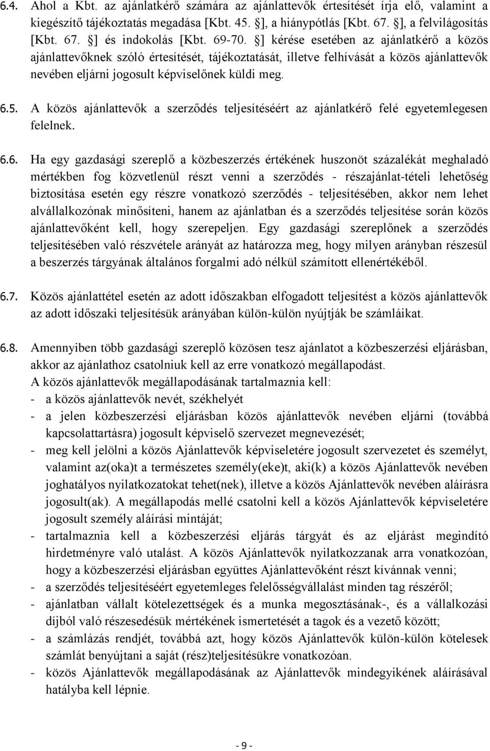 A közös ajánlattevők a szerződés teljesítéséért az ajánlatkérő felé egyetemlegesen felelnek. 6.