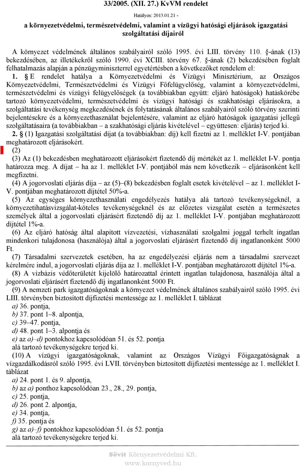 -ának (13) bekezdésében, az illetékekről szóló 1990. évi XCIII. törvény 67. -ának (2) bekezdésében foglalt felhatalmazás alapján a pénzügyminiszterrel egyetértésben a következőket rendelem el: 1.