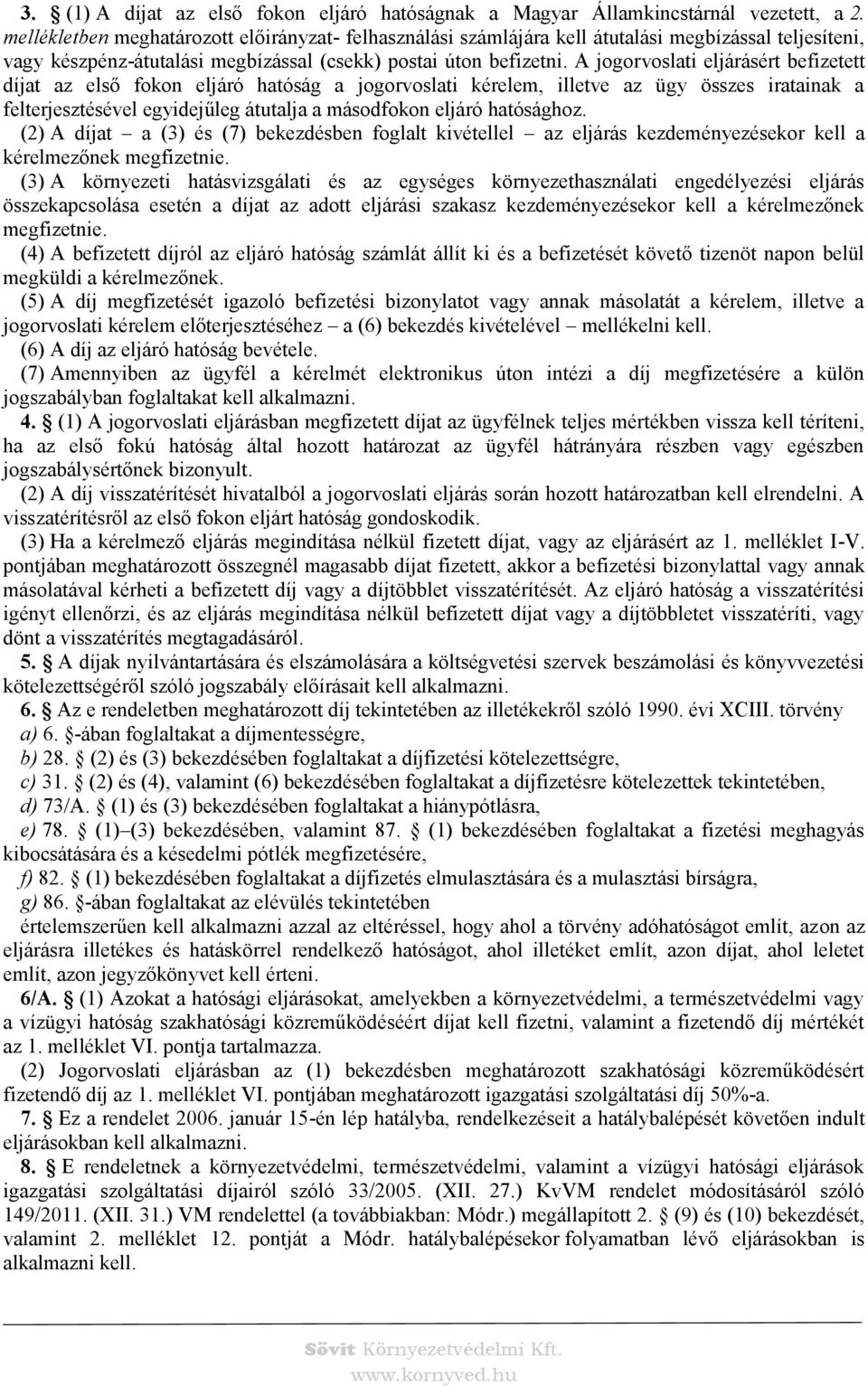 A jogorvoslati eljárásért befizetett díjat az első fokon eljáró hatóság a jogorvoslati kérelem, illetve az ügy összes iratainak a felterjesztésével egyidejűleg átutalja a másodfokon eljáró hatósághoz.