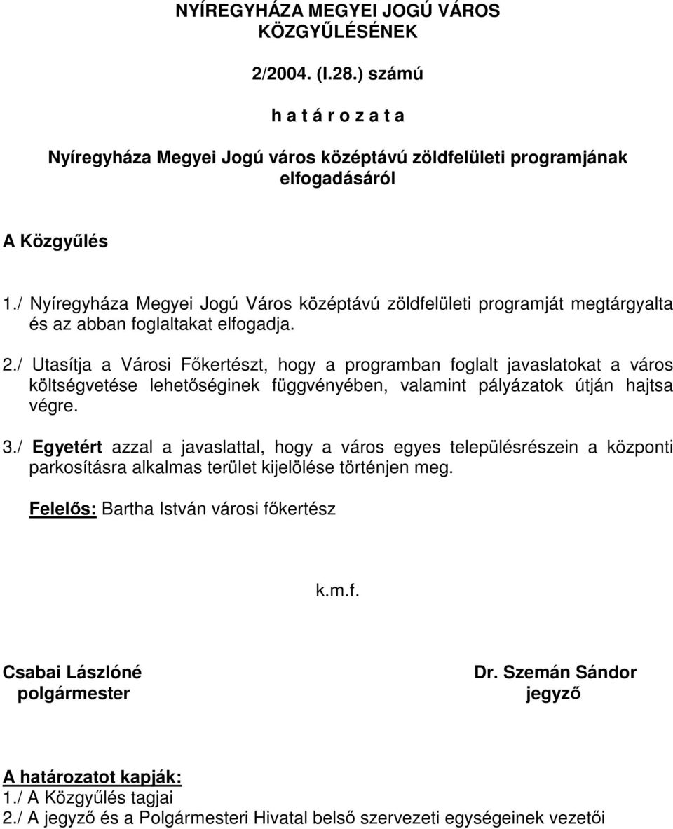 / Utasítja a Városi Főkertészt, hogy a programban foglalt javaslatokat a város költségvetése lehetőséginek függvényében, valamint pályázatok útján hajtsa végre. 3.