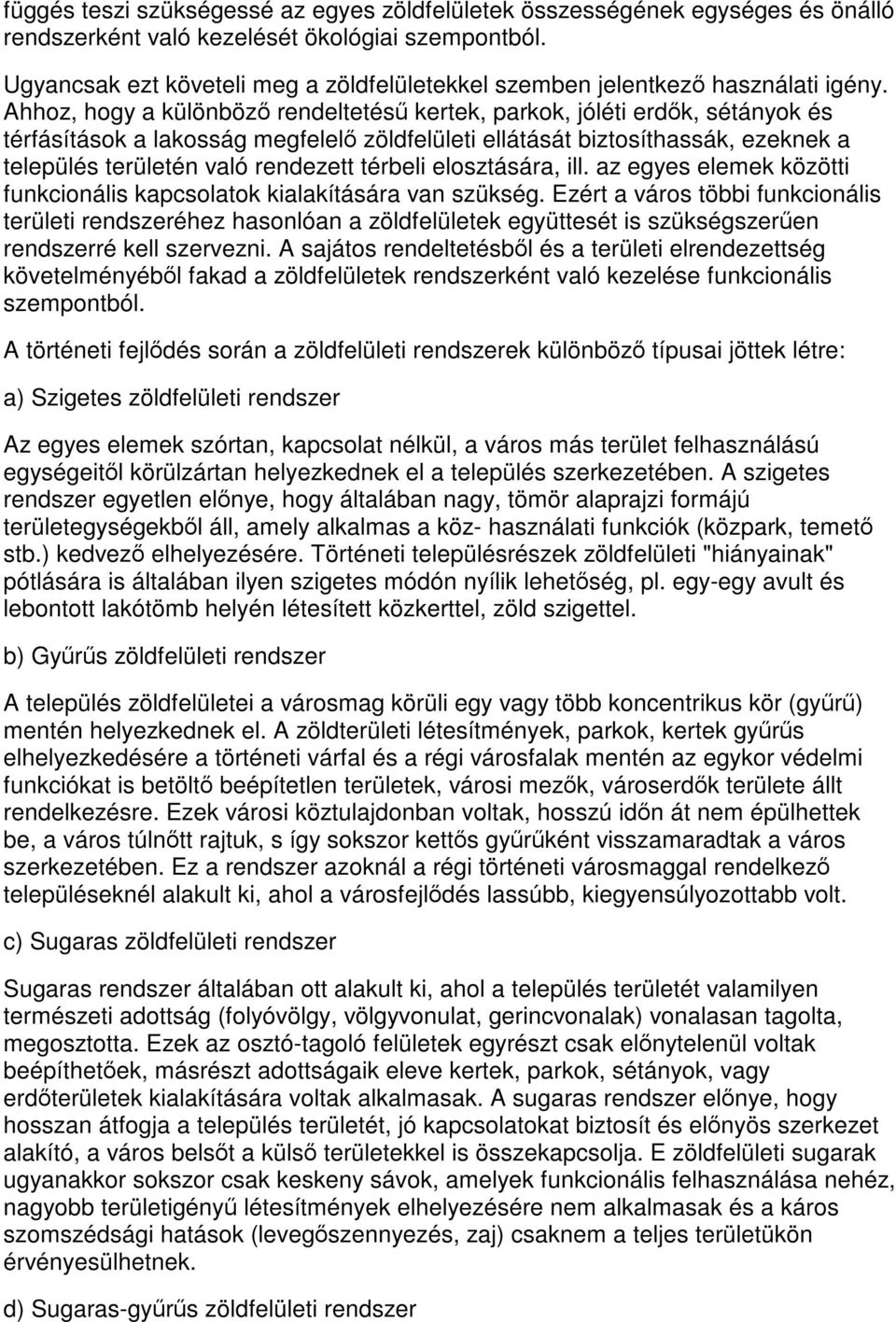 Ahhoz, hogy a különböző rendeltetésű kertek, parkok, jóléti erdők, sétányok és térfásítások a lakosság megfelelő zöldfelületi ellátását biztosíthassák, ezeknek a település területén való rendezett