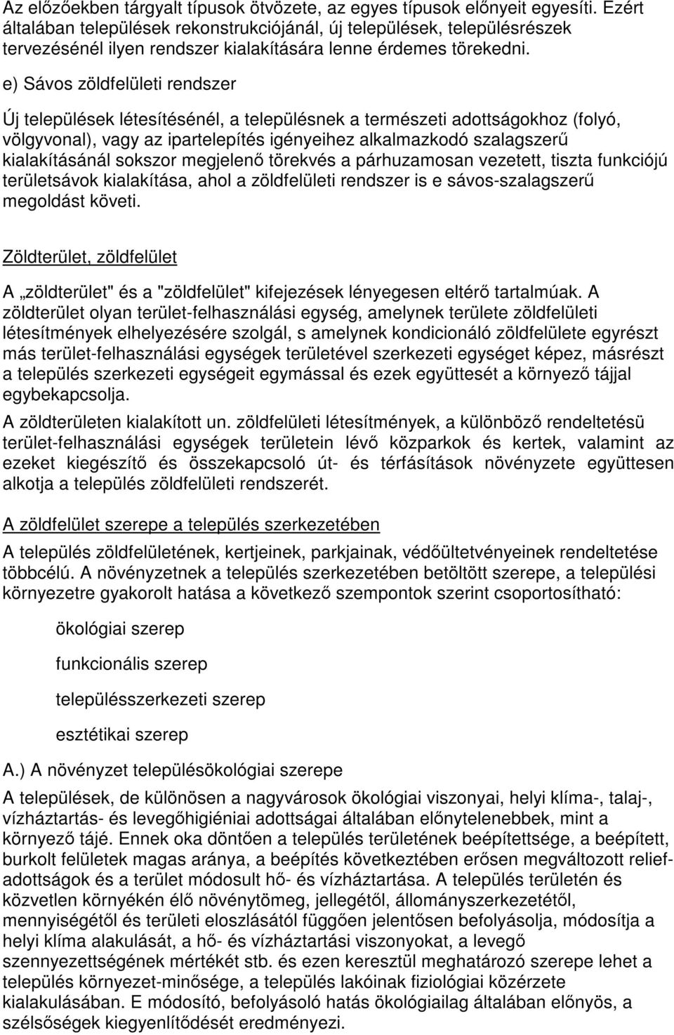 e) Sávos zöldfelületi rendszer Új települések létesítésénél, a településnek a természeti adottságokhoz (folyó, völgyvonal), vagy az ipartelepítés igényeihez alkalmazkodó szalagszerű kialakításánál