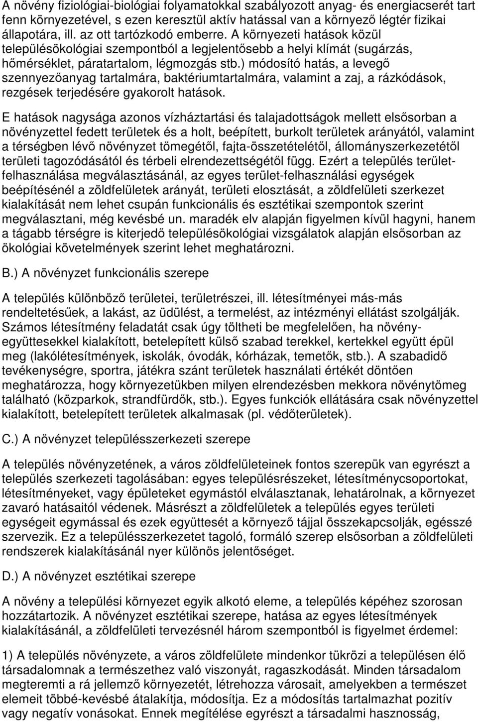 ) módosító hatás, a levegő szennyezőanyag tartalmára, baktériumtartalmára, valamint a zaj, a rázkódások, rezgések terjedésére gyakorolt hatások.