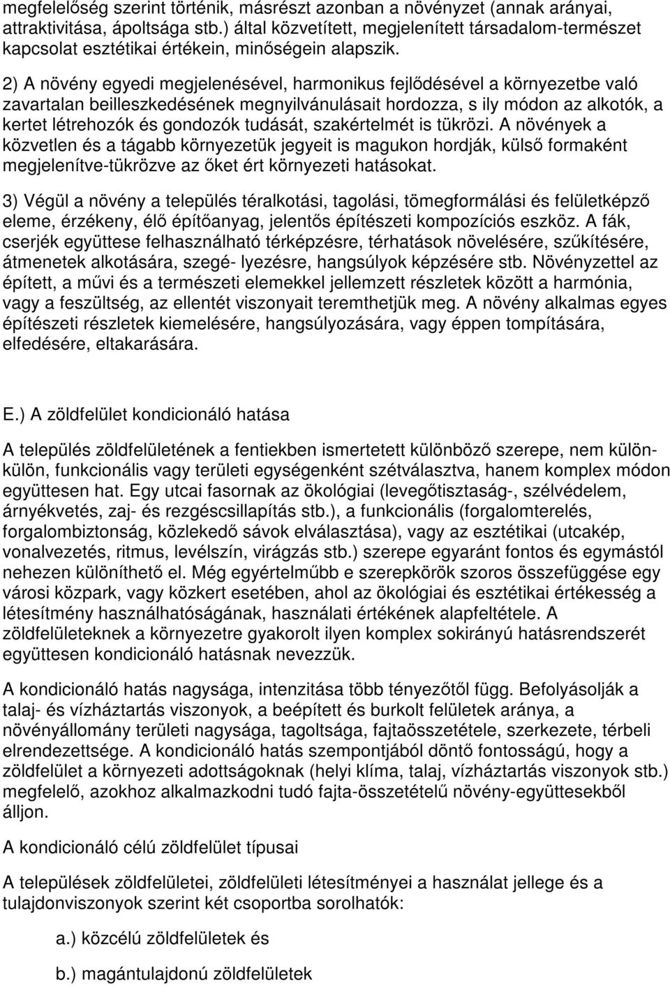 2) A növény egyedi megjelenésével, harmonikus fejlődésével a környezetbe való zavartalan beilleszkedésének megnyilvánulásait hordozza, s ily módon az alkotók, a kertet létrehozók és gondozók tudását,