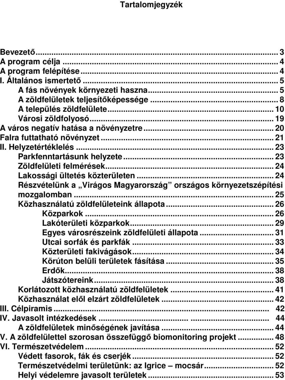 .. 23 Zöldfelületi felmérések... 24 Lakossági ültetés közterületen... 24 Részvételünk a Virágos Magyarország országos környezetszépítési mozgalomban... 25 Közhasználatú zöldfelületeink állapota.