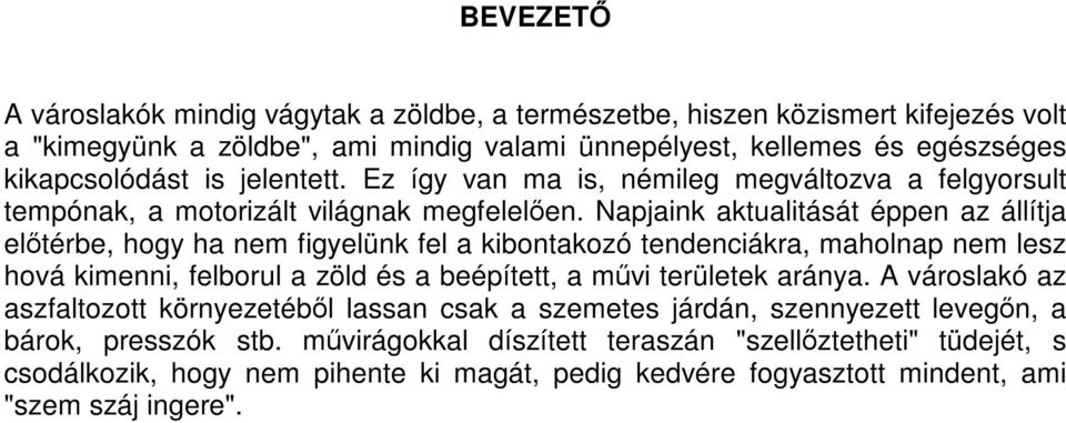 Napjaink aktualitását éppen az állítja előtérbe, hogy ha nem figyelünk fel a kibontakozó tendenciákra, maholnap nem lesz hová kimenni, felborul a zöld és a beépített, a művi területek aránya.