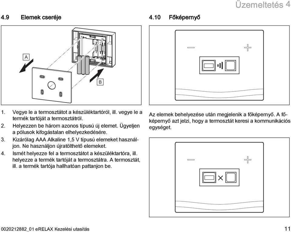 Ne használjon újratölthető elemeket. 4. Ismét helyezze fel a termosztátot a készüléktartóra, ill. helyezze a termék tartóját a termosztátra. A termosztát, ill.