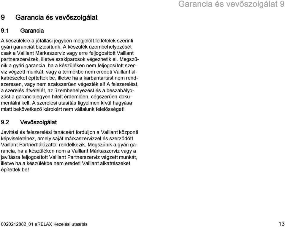 Megszűnik a gyári garancia, ha a készüléken nem feljogosított szerviz végzett munkát, vagy a termékbe nem eredeti Vaillant alkatrészeket építettek be, illetve ha a karbantartást nem rendszeresen,