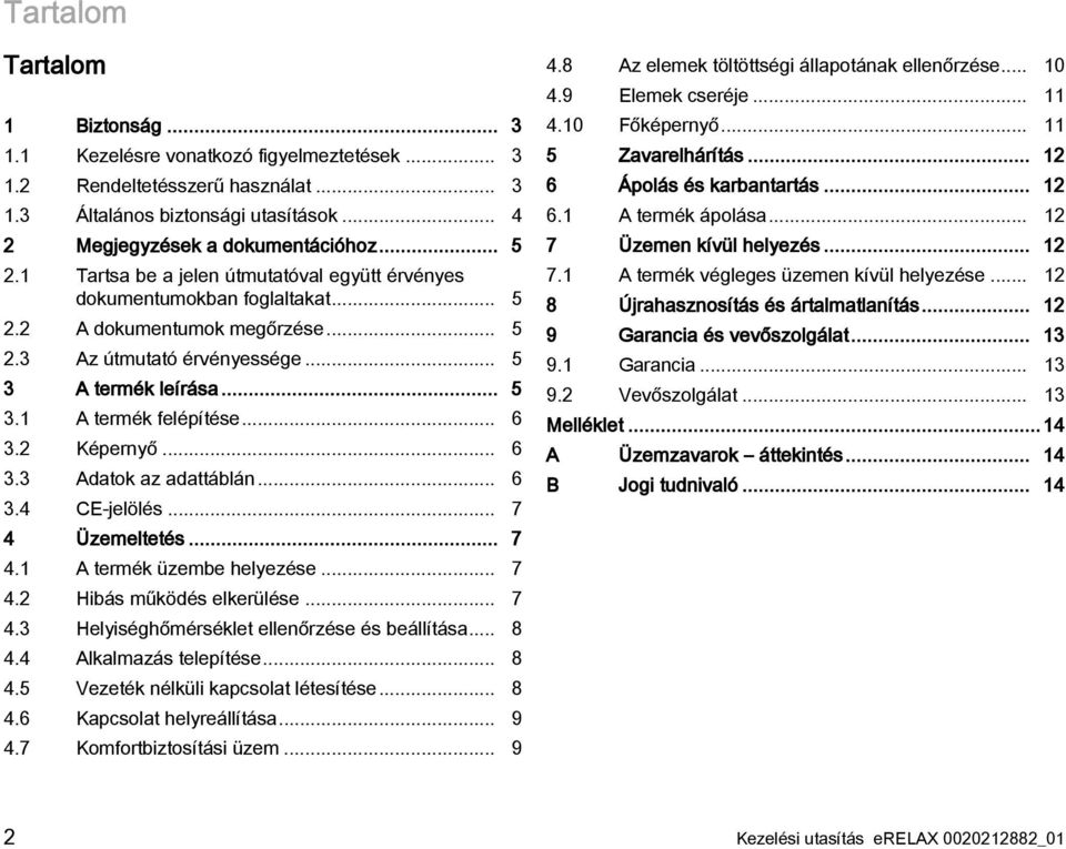 .. 6 3.2 Képernyő... 6 3.3 Adatok az adattáblán... 6 3.4 CE-jelölés... 7 4 Üzemeltetés... 7 4.1 A termék üzembe helyezése... 7 4.2 Hibás működés elkerülése... 7 4.3 Helyiséghőmérséklet ellenőrzése és beállítása.