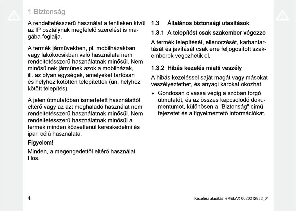 az olyan egységek, amelyeket tartósan és helyhez kötötten telepítettek (ún. helyhez kötött telepítés).